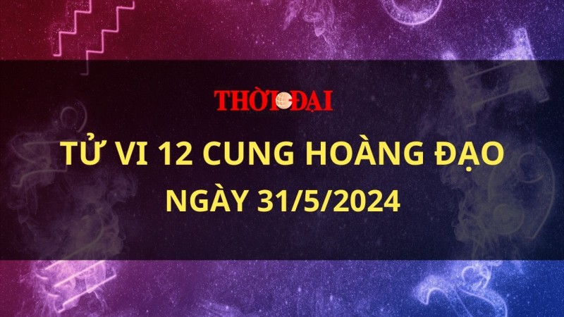 Tử vi hôm nay 12 cung hoàng đạo 31/5/2024: Sư Tử nhận được cơ hội tỏa sáng Tử vi hôm nay 12 cung hoàng đạo 31/5/2024: Sư Tử nhận được cơ hội tỏa sáng
