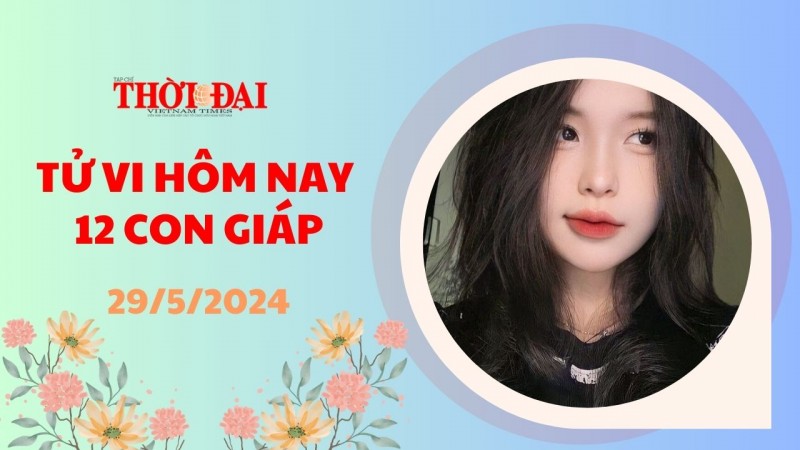Tử vi hôm nay 12 con giáp 29/5/2024: Tý đường công danh thuận lợi hơn rất nhiều Tử vi hôm nay 12 con giáp 29/5/2024: Tý đường công danh thuận lợi hơn rất nhiều