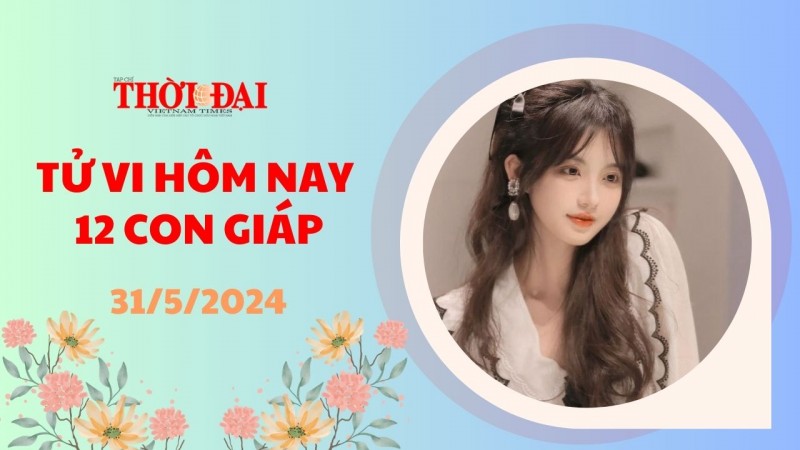 Tử vi hôm nay 12 con giáp 31/5/2024: Dần đón nhận nhiều tin vui Tử vi hôm nay 12 con giáp 31/5/2024: Dần đón nhận nhiều tin vui