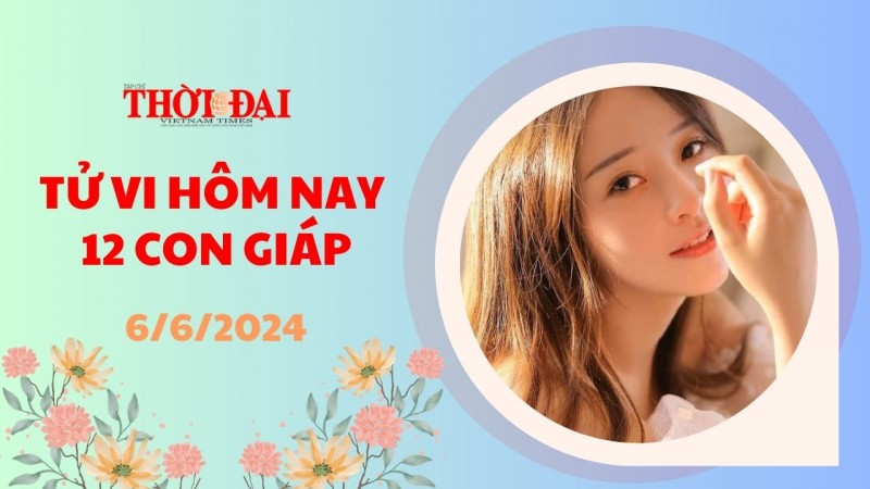 Tử vi hôm nay 12 con giáp 6/6/2024: Ngọ được tài tinh che chở Tử vi hôm nay 12 con giáp 6/6/2024: Ngọ được tài tinh che chở