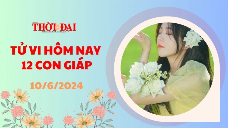 Tử vi hôm nay 12 con giáp 10/6/2024: Mùi nhận được lộc tiền bạc Tử vi hôm nay 12 con giáp 10/6/2024: Mùi nhận được lộc tiền bạc