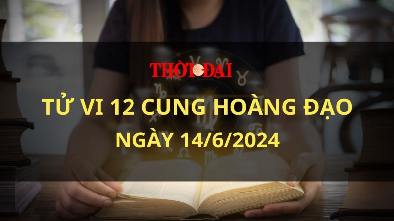 Tử vi hôm nay 12 cung hoàng đạo 14/6/2024: Bạch Dương có cơ hội thực hiện những gì bản thân không dám làm Tử vi hôm nay 12 cung hoàng đạo 14/6/2024: Bạch Dương có cơ hội thực hiện những gì bản thân không dám làm