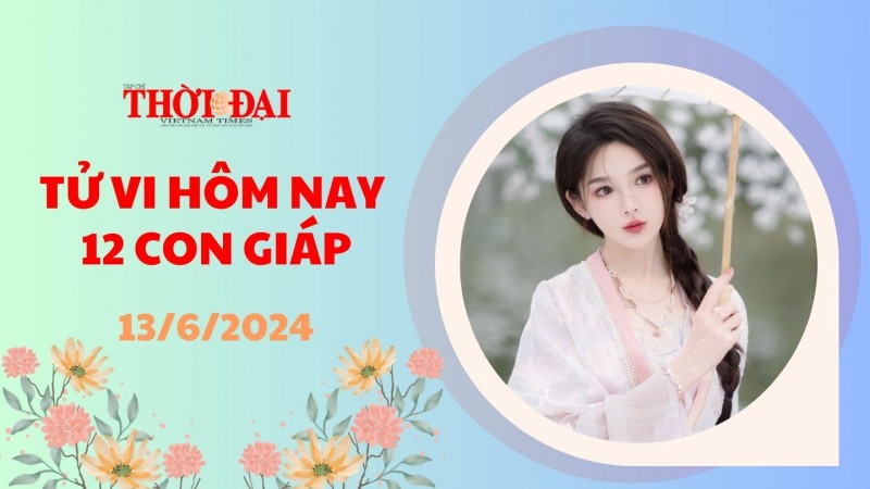 Tử vi hôm nay 12 con giáp 13/6/2024: Ngọ đón tin vui về tiền bạc Tử vi hôm nay 12 con giáp 13/6/2024: Ngọ đón tin vui về tiền bạc