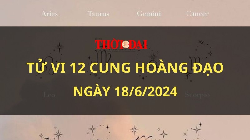Tử vi hôm nay 12 cung hoàng đạo 18/6/2024: Bạch Dương trở nên nổi bật Tử vi hôm nay 12 cung hoàng đạo 18/6/2024: Bạch Dương trở nên nổi bật