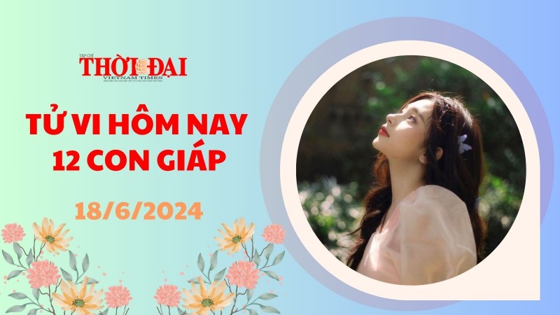 Tử vi hôm nay 12 con giáp 18/6/2024: Tý cẩn thận có người đang làm hại bản mệnh Tử vi hôm nay 12 con giáp 18/6/2024: Tý cẩn thận có người đang làm hại bản mệnh