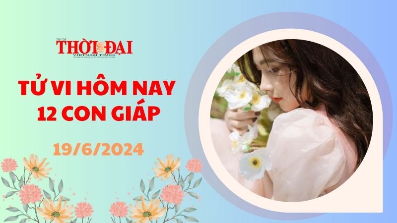 Tử vi hôm nay 12 con giáp 19/6/2024: Mão vui mừng đón nhận tài lộc Tử vi hôm nay 12 con giáp 19/6/2024: Mão vui mừng đón nhận tài lộc