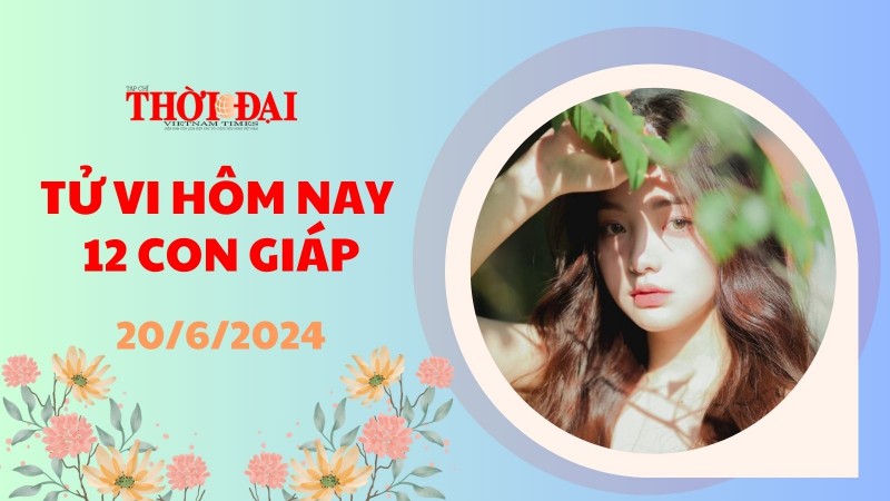 Tử vi hôm nay 12 con giáp 20/6/2024: Mùi tài lộc rủng rỉnh chảy về túi Tử vi hôm nay 12 con giáp 20/6/2024: Mùi tài lộc rủng rỉnh chảy về túi