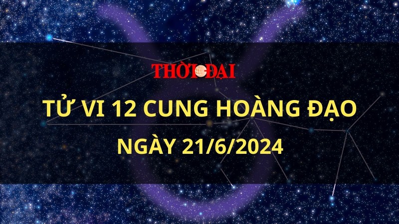 Tử vi hôm nay 12 cung hoàng đạo 21/6/2024: Kim Ngưu có một ngày thứ 6 tuyệt vời Tử vi hôm nay 12 cung hoàng đạo 21/6/2024: Kim Ngưu có một ngày thứ 6 tuyệt vời
