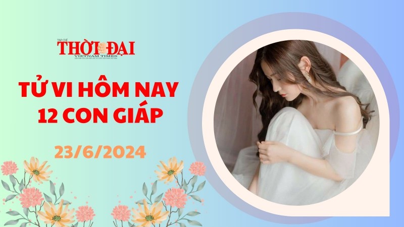 Tử vi hôm nay 12 con giáp 23/6/2024: Sửu đón nhận tin vui về đường tài lộc Tử vi hôm nay 12 con giáp 23/6/2024: Sửu đón nhận tin vui về đường tài lộc