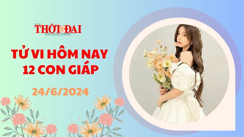 Tử vi hôm nay 12 con giáp 24/6/2024: Mão may mắn ngập tràn Tử vi hôm nay 12 con giáp 24/6/2024: Mão may mắn ngập tràn