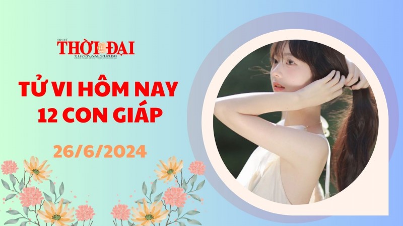 Tử vi hôm nay 12 con giáp 26/6/2024: Sửu đạt được bước tiến quan trọng trong công việc Tử vi hôm nay 12 con giáp 26/6/2024: Sửu đạt được bước tiến quan trọng trong công việc