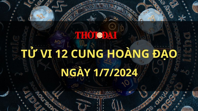 Tử vi hôm nay 12 cung hoàng đạo 1/7/2024: Xử Nữ tình cảm êm đẹp