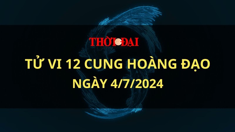 Tử vi hôm nay 12 cung hoàng đạo 4/7/2024: Cự Giải có nhiều mâu thuẫn
