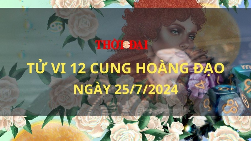 Tử vi hôm nay 12 cung hoàng đạo 25/7/2024: Song Ngư tài chính gia tăng đáng kể Tử vi hôm nay 12 cung hoàng đạo 25/7/2024: Song Ngư tài chính gia tăng đáng kể