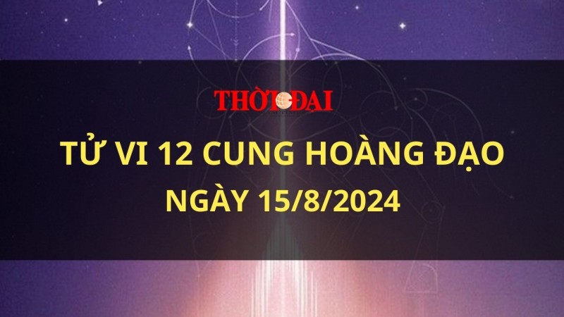 Tử vi hôm nay 12 cung hoàng đạo 15/8/2024: Song Ngư có ý tưởng mới mẻ, Ma Kết có dấu hiệu cạn kiệt tài chính Tử vi hôm nay 12 cung hoàng đạo 15/8/2024: Song Ngư có ý tưởng mới mẻ, Ma Kết có dấu hiệu cạn kiệt tài chính