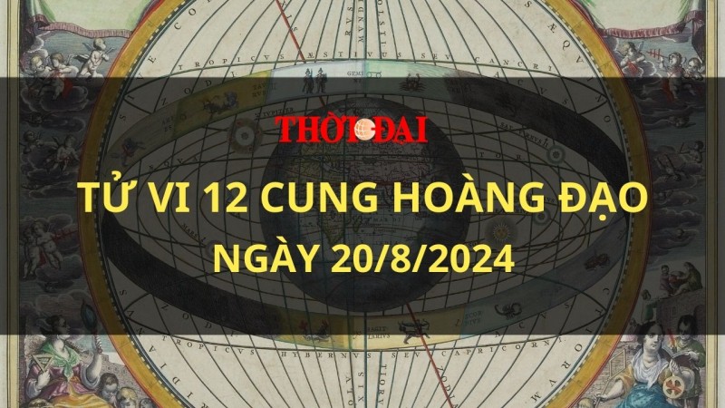 Tử vi hôm nay 12 cung hoàng đạo 20/8/2024: Bọ cạp nhận được nhiều sự yêu mến từ mọi người
