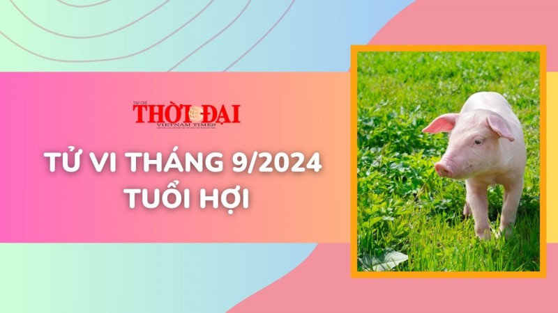 Tử vi tuổi Hợi tháng 9/2024: Thuận lợi trăm bề, tài lộc kéo về cửa