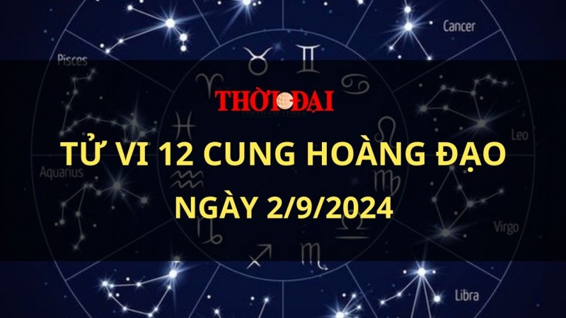 Tử vi hôm nay 12 cung hoàng đạo 2/9/2024: Nhân Mã có cơ hội tỏa sáng Tử vi hôm nay 12 cung hoàng đạo 2/9/2024: Nhân Mã có cơ hội tỏa sáng