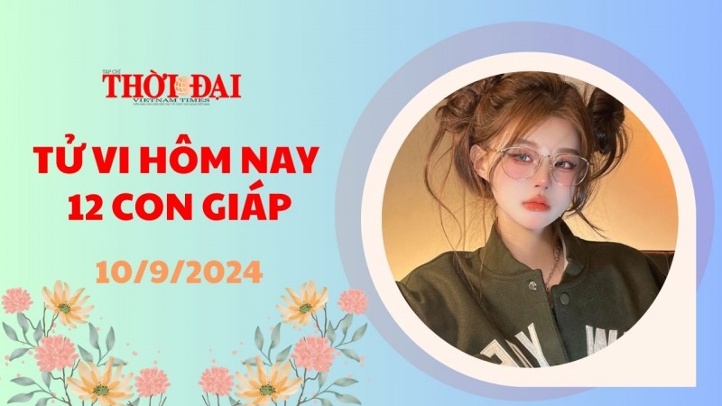 Tử vi hôm nay 12 con giáp 10/9/2024: Tuất làm ăn thuận lợi Tử vi hôm nay 12 con giáp 10/9/2024: Tuất làm ăn thuận lợi