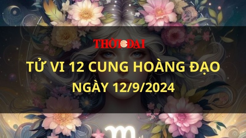 Tử vi hôm nay 12 cung hoàng đạo 12/9/2024: Xử Nữ thờ ơ với mọi chuyện Tử vi hôm nay 12 cung hoàng đạo 12/9/2024: Xử Nữ thờ ơ với mọi chuyện