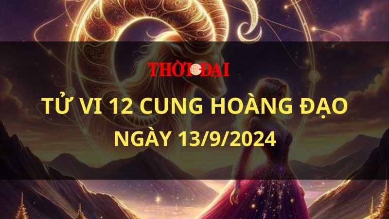 Tử vi hôm nay 12 cung hoàng đạo 13/9/2024: Bạch Dương có một năng lượng dồi dào và nhiệt huyết Tử vi hôm nay 12 cung hoàng đạo 13/9/2024: Bạch Dương có một năng lượng dồi dào và nhiệt huyết
