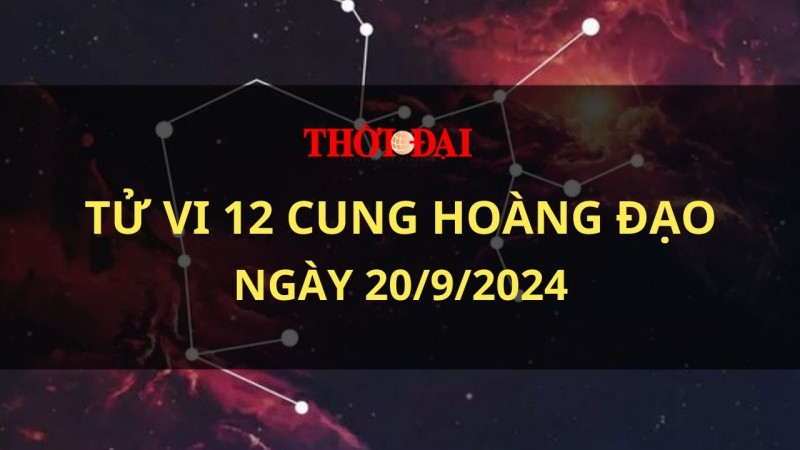 Tử vi hôm nay 12 cung hoàng đạo 20/9/2024: Song ngư vận tình cảm thăng tiến Tử vi hôm nay 12 cung hoàng đạo 20/9/2024: Song ngư vận tình cảm thăng tiến