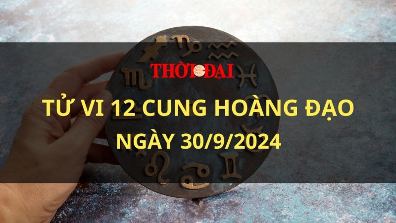 Tử vi hôm nay 12 cung hoàng đạo 30/9/2024: Bao Bình đưa ra quyết định vội vàng Tử vi hôm nay 12 cung hoàng đạo 30/9/2024: Bao Bình đưa ra quyết định vội vàng