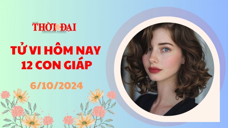 Tử vi hôm nay 12 con giáp 6/10/2024: Thân vượng tài vượng lộc Tử vi hôm nay 12 con giáp 6/10/2024: Thân vượng tài vượng lộc
