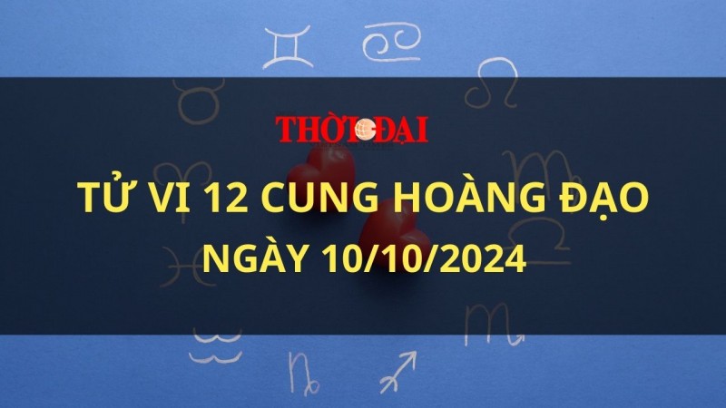Tử vi hôm nay 12 cung hoàng đạo 10/10/2024: Ma Kết xảy ra mâu thuẫn Tử vi hôm nay 12 cung hoàng đạo 10/10/2024: Ma Kết xảy ra mâu thuẫn