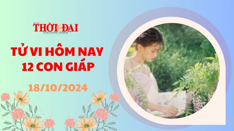 Tử vi hôm nay 12 con giáp 18/10/2024: Thìn hung vận lấn át cát vận Tử vi hôm nay 12 con giáp 18/10/2024: Thìn hung vận lấn át cát vận