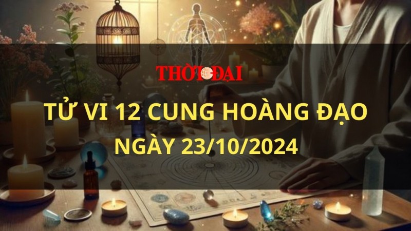 Tử vi hôm nay 12 cung hoàng đạo 23/10/2024: Kim Ngưu trở nên nóng nảy mất kiểm soát Tử vi hôm nay 12 cung hoàng đạo 23/10/2024: Kim Ngưu trở nên nóng nảy mất kiểm soát