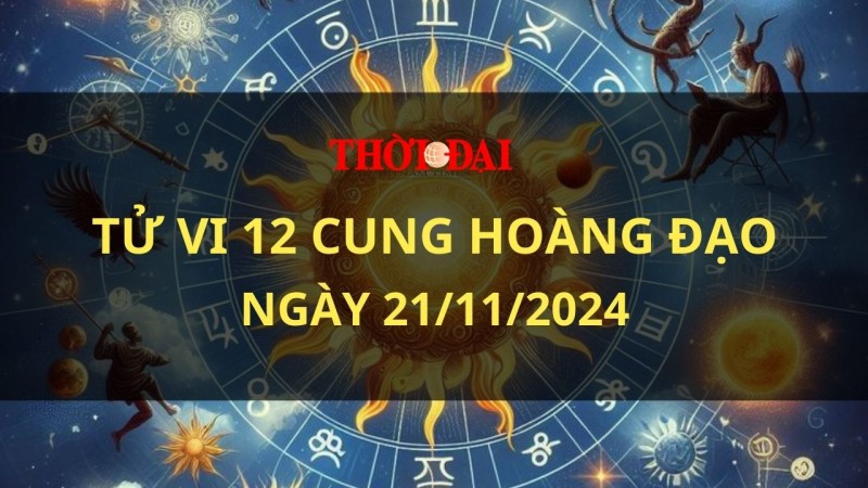 Tử vi hôm nay 12 cung hoàng đạo 21/11/2024: Bạch Dương trở nên rất quyết đoán và mạnh mẽ Tử vi hôm nay 12 cung hoàng đạo 21/11/2024: Bạch Dương trở nên rất quyết đoán và mạnh mẽ