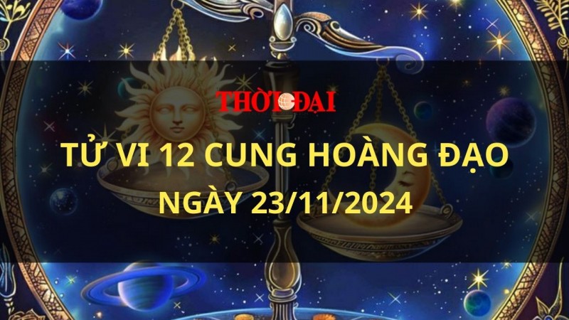 Tử vi hôm nay 12 cung hoàng đạo 23/11/2024: Xử Nữ kiếm thêm nhiều thu nhập vào ngày cuối tuần Tử vi hôm nay 12 cung hoàng đạo 23/11/2024: Xử Nữ kiếm thêm nhiều thu nhập vào ngày cuối tuần