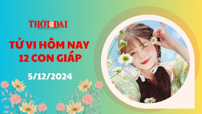 Tử vi hôm nay 12 con giáp 5/12/2024: Thìn tự tin đến mức có phần hống hách Tử vi hôm nay 12 con giáp 5/12/2024: Thìn tự tin đến mức có phần hống hách
