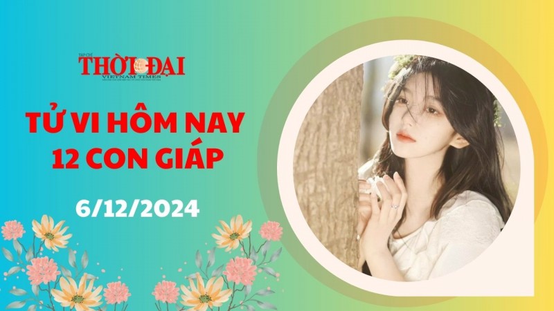 Tử vi hôm nay 12 con giáp 6/12/2024: Mùi tinh duyên hanh thông công việc trôi chảy Tử vi hôm nay 12 con giáp 6/12/2024: Mùi tinh duyên hanh thông công việc trôi chảy