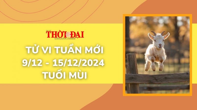 Tử vi tuần mới 9/12 đến 15/12/2024 tuổi Mùi: Tình duyên, công danh tài lộc Tử vi tuần mới 9/12 đến 15/12/2024 tuổi Mùi: Tình duyên, công danh tài lộc