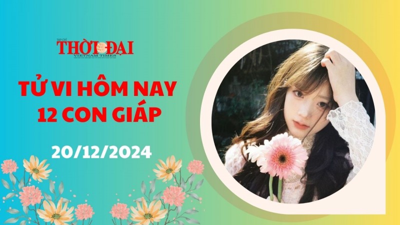 Tử vi hôm nay 12 con giáp 20/12/2024: Mùi đưa ra quyết định sáng suốt về tài chính Tử vi hôm nay 12 con giáp 20/12/2024: Mùi đưa ra quyết định sáng suốt về tài chính