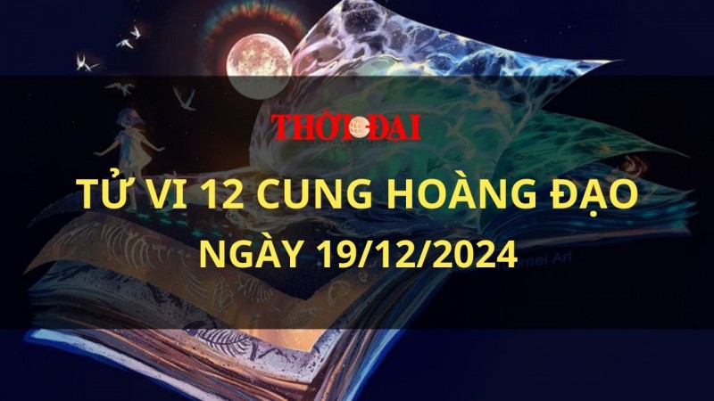 Tử vi hôm nay 12 cung hoàng đạo 19/12/2024: Song Tử có túi tiền rủng rỉnh Tử vi hôm nay 12 cung hoàng đạo 19/12/2024: Song Tử có túi tiền rủng rỉnh