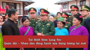 [Video] Tái thiết thôn Làng Nủ: Quân đội - Nhân dân đồng hành xây dựng tương lai mới