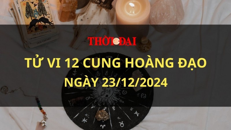 Tử vi hôm nay 12 cung hoàng đạo 23/12/2024: Xử Nữ thay đổi nhiều khía cạnh Tử vi hôm nay 12 cung hoàng đạo 23/12/2024: Xử Nữ thay đổi nhiều khía cạnh