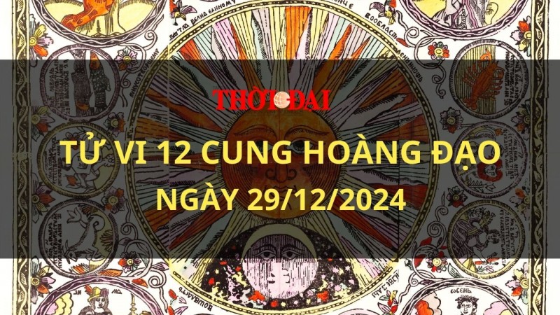 Tử vi hôm nay 12 cung hoàng đạo 29/12/2024: Song Tử được mọi người tín nhiệm