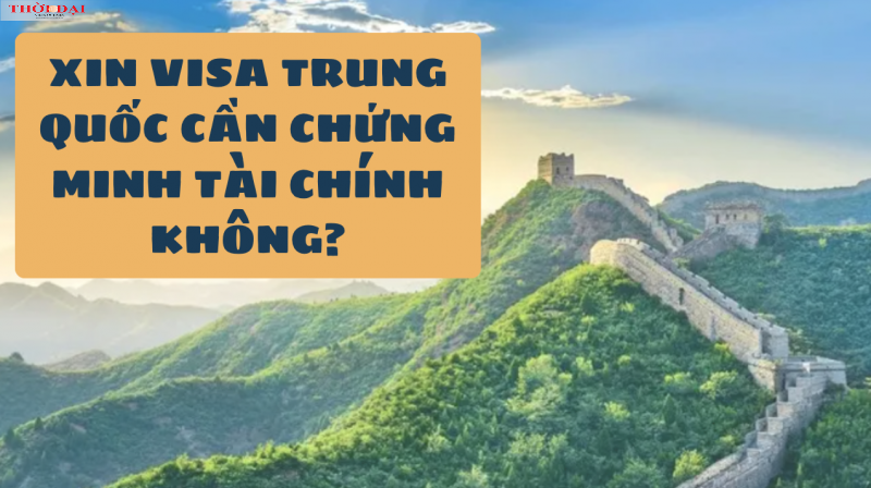 Xin visa Trung Quốc có cần chứng minh tài chính không? Xin visa Trung Quốc có cần chứng minh tài chính không?