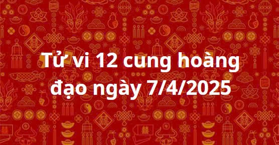 Tử vi 12 cung hoàng đạo ngày 7/4/2025: Thiên Bình luôn hoàn thành mọi nhiệm vụ được giao Tử vi 12 cung hoàng đạo ngày 7/4/2025: Thiên Bình luôn hoàn thành mọi nhiệm vụ được giao