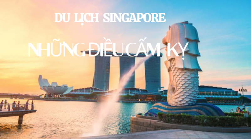 Văn hóa và những điều cấm kỵ khi du lịch Singapore