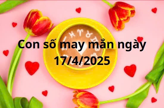 Con số may mắn của 12 cung hoàng đạo hôm nay ngày 17/4/2025 Con số may mắn của 12 cung hoàng đạo hôm nay ngày 17/4/2025