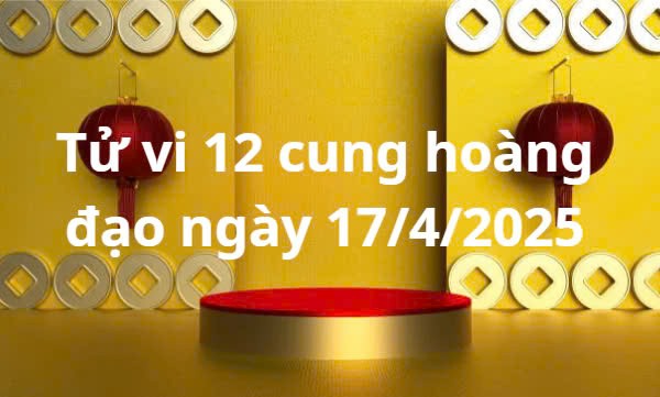Tử vi 12 cung hoàng đạo hôm nay ngày 17/4/2025: Cự Giải thiếu động lực làm việc Tử vi 12 cung hoàng đạo hôm nay ngày 17/4/2025: Cự Giải thiếu động lực làm việc