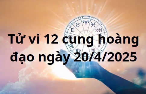 Tử vi 12 cung hoàng đạo hôm nay ngày 20/4/2025: Song Tử áp lực công việc