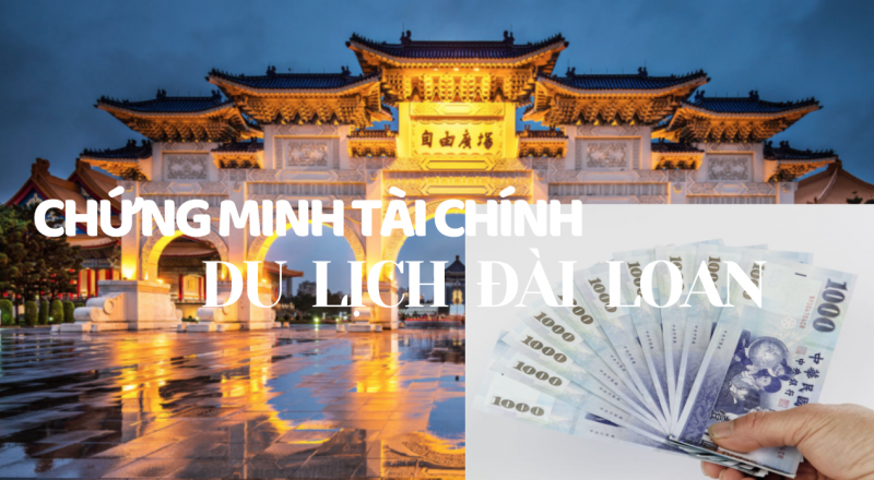 Du lịch Đài Loan cần chứng minh tài chính bao nhiêu? Du lịch Đài Loan cần chứng minh tài chính bao nhiêu?