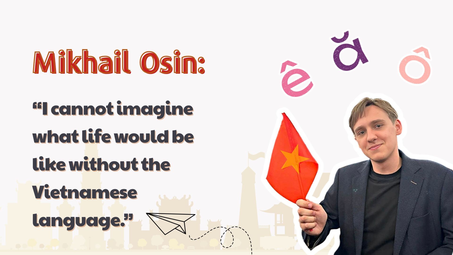 Mikhail Osin: “I cannot imagine what life would be like without Vietnamese language.” Mikhail Osin: “I cannot imagine what life would be like without Vietnamese language.”