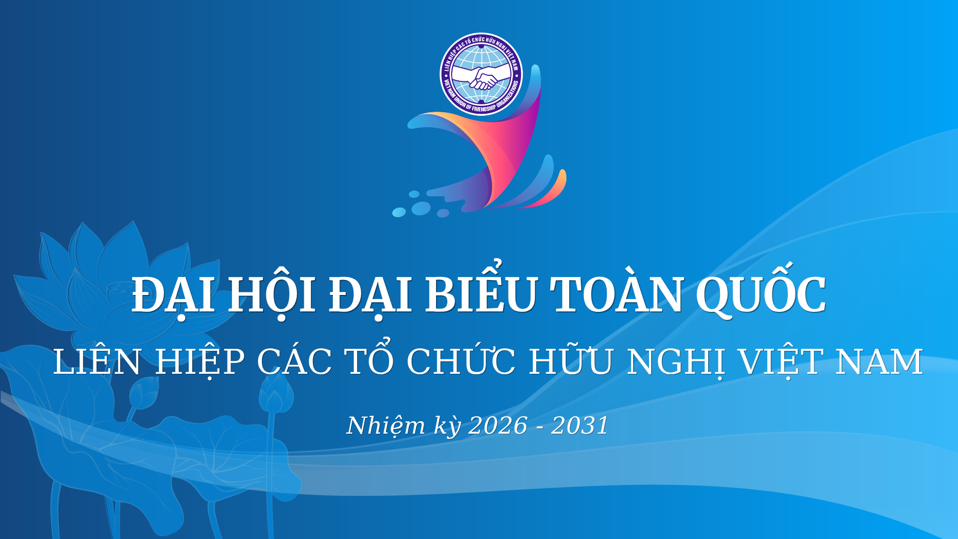 Đại hội đại biểu toàn quốc Liên hiệp các tổ chức hữu nghị Việt Nam nhiệm kỳ 2026-2031